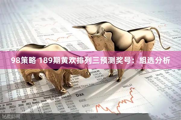 98策略 189期黄欢排列三预测奖号:组选分析