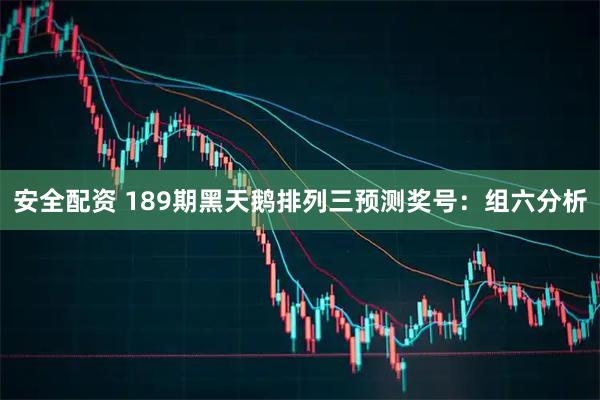 安全配资 189期黑天鹅排列三预测奖号:组六分析